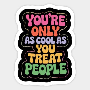 youre-only-as-cool-as-you-treat-people Sticker